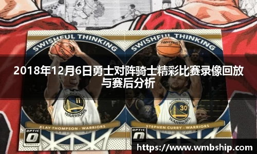 2018年12月6日勇士对阵骑士精彩比赛录像回放与赛后分析