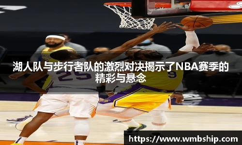 湖人队与步行者队的激烈对决揭示了NBA赛季的精彩与悬念